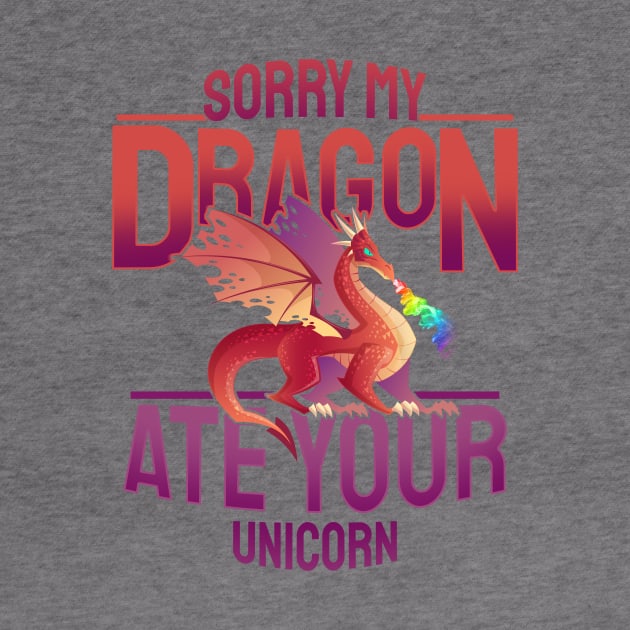 'Sorry My Dragon Ate Your Unicorn' Dragons Gift by ourwackyhome